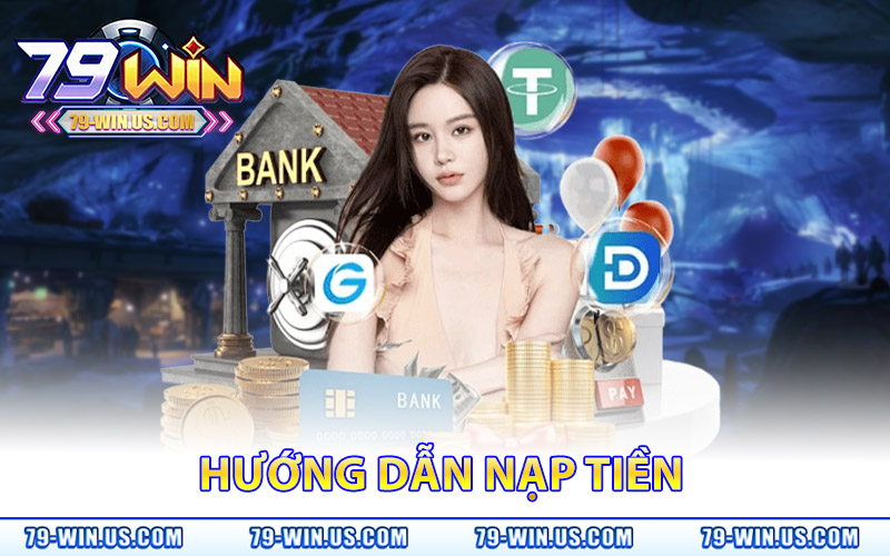 Nạp Tiền 79Win – Mở Khóa Trải Nghiệm Giải Trí Cá Cược Đỉnh 6 Hướng Dẫn Nạp Tiền