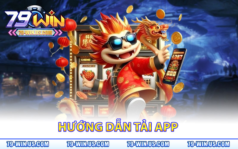 Tải App 79Win – Ứng Dụng Nhà Cái Đỉnh Chơi Mọi Lúc Mọi Nơi 4 Hướng Dẫn Tải App